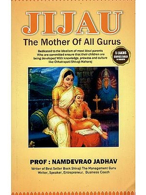 Jijau - The Mother of Alll Gurus (Dedicated to the Idealism of most Ideal Parents Who are Committed Ensure that their Children are being Developed With Knowledge, Prowess and Culture like Chhatrapati Shivaji Maharaj)