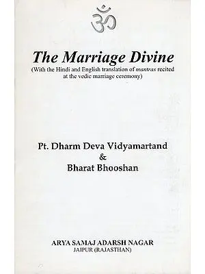 The Marriage Divine (With the Hindi and English Translation of Mantras recited at the Vedic Marriage Ceremony)