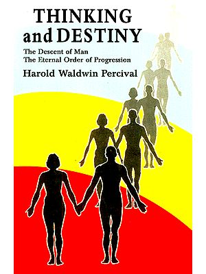 Thinking and Destiny (With a Brief Account of The Descent of Man Into This Human World and How He Will Return to The Eternal Order of Progression)