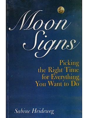Moon Signs (Picking the Right Time for Everything You Want to Do)