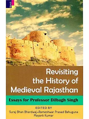 Revisiting the History of Medieval Rajasthan (Essays for Professor Dilbagh Singh)