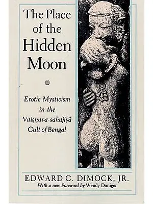 The Place of the Hidden Moon - Erotic Mysticism in the Vaisnava - Sahajiya Cult of Bengal (An Old and Rare Book)