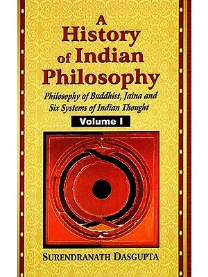 A History of Indian Philosophy - Philosophy of Buddhist, Jaina and Six Systems of Indian Thought (Vol-1)