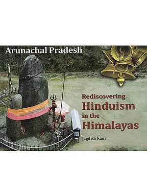 Rediscovering Hinduism in The Himalayas ( Arunachal Pradesh )