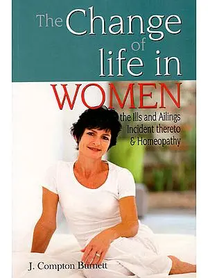 The Change of Life in Women- The Ills and Ailings Incident Thereto & Homeopathy