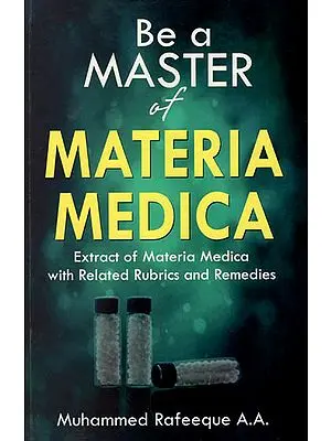 Be A Master of Materia Medica (Extract of Materia Medica with Related Rubrics and Remedies)