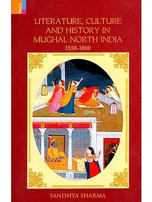 Literature, Culture and History in Mughal North India (1550-1800)