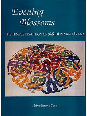Evening Blossoms (The Temple Tradition of Sanjhi in Vrndavana)