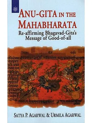Anu - Gita in the Mahabharata (Re - Affirming Bhagavad - Gita's Message of Good of All)