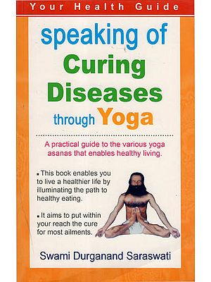 Speaking of Curing Diseases through Yoga - A Practical Guide to the various Yoga Asanas that enables Healthy Living