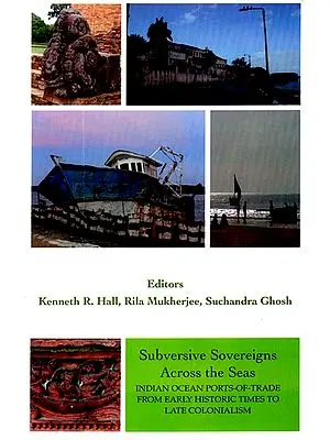 Subversive Sovereigns Across the Seas (Indian Ocean Ports-of-Trade from Early Historic Times to Late Colonialism)