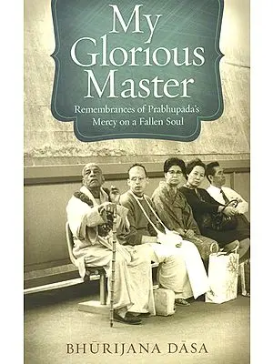My Glorious Master (Remembrances of Prabhupada's Mercy on a Fallen Soul)