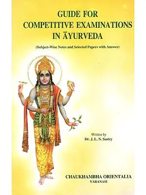 Guide for Competitive Examinations in Ayurveda (Subject-Wise Notes and Selected Papers With Answer)