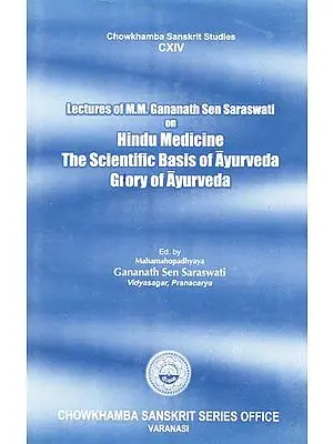 Lectures of M.M. Gananath Sen Saraswati on Hindu Medicine- The Scientific Basis of Ayurveda and Glory of Ayurveda