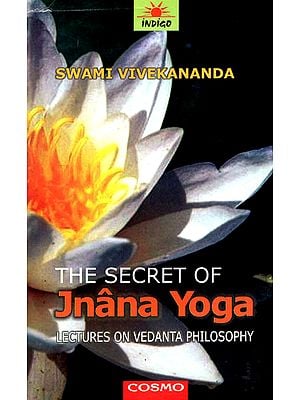 The Secret of Jnana Yoga: Lectures on Vedanta Philosophy