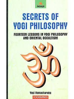 Secrets of Yogi Philosophy (Fourteen Lessons in Yogi Philosophy and Oriental Occultism)