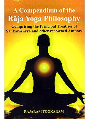 A Compendium of the Raja Yoga Philosophy (Comprising the Principal Treatises of Sankaracarya and Other Renowned Authors)