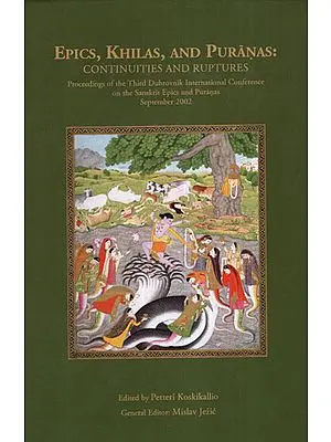 Epics, Khilas, and Puranas: Continuities and Ruptures (Proceedings of the Third Dubrovnik International Conference on The Sanskrit Epics and Puranas)