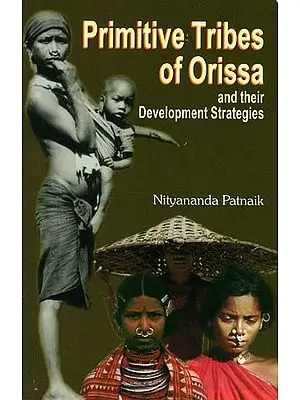 Primitive Tribes of Orissa and Their Development Strategies