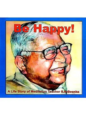 Be Happy (A Life Story of Meditation Teacher S. N. Goenka)
