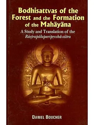 Bodhisattvas Of The Forest and The Formation of The Mahayana -A Study and Translation Of The Rastrapalapariprccha Sutra