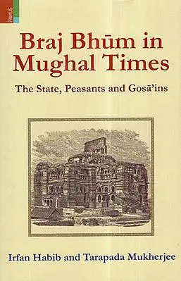 Braj Bhum in Mughal Times- The State, Peasants and Gosa’ins
