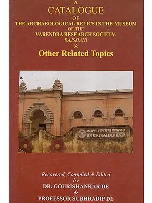 A Catalogue of The Arcaheological Relics in the Museum of the Varendra Reserach Society, Rajshahi & Other Related Topics