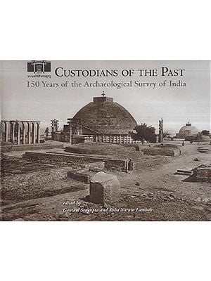 Custodians of The Past- 150 Years of The Archaeological Survey of India