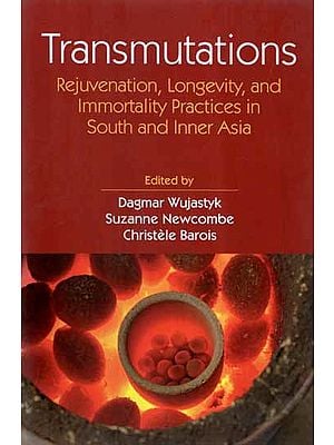 Transmutations- Rejuvenation, Longevity, and Immortality Practices in South and Inner Asia