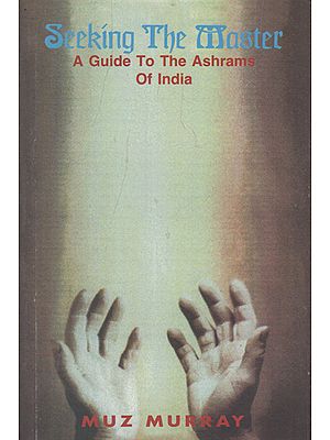 Seeking the Master- A Guide to the Ashrams of India