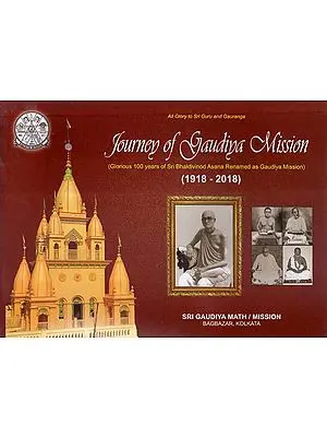 Journey of Gaudiya Mission- Glorious 100 years of Sri Bhaktivinod Asana Renamed as Gaudiya Mission (1918-2018)