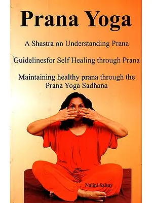 Prana Yoga: A Shastra on Understanding Prana- Guidelines for self Healing Through Prana Maintaining Healthy Prana Through the Prana Yoga Sadhana
