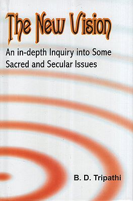 The New Vision (An in-depth Inquiry into Some Sacred and Secular Issues)