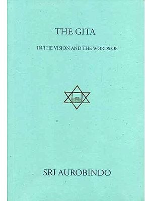 The Gita (In The Vision and The Words of Sri Aurobindo)