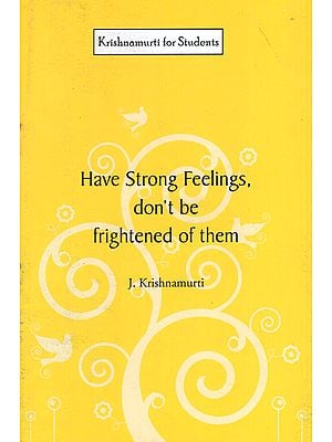 Have Strong Feelings, Don't Be Frightened of Them