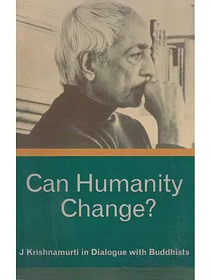 Can Humanity Change? (J. Krishnamurti in Dialogue with Buddhists)