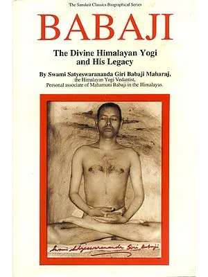 Babaji - The Divine Himalayan Yogi and His Legacy