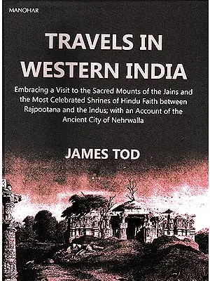Travels in Western India (Embracing a Visit to the Sacred Mounts of the Jains and the Most Celebrated Shrines of Hindu Faith between Rajputana and the Indus; with an Account of the Ancient City of Nehrwalla)