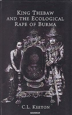 King Thebaw and The Ecological Rape of Burma