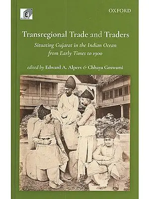 Transregional Trade and Traders (Situating Gujarat in the Indian Ocean From Early Times to 1900)