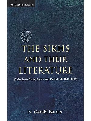 The Sikhs and Their Literature (A Guide to Tracts, Books and Periodicals, 1849-1919)