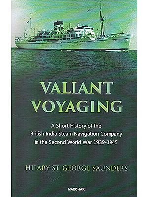 Valiant Voyaging (A Short History of the British India Steam Navigation Company in the Second World War 1939-1945)