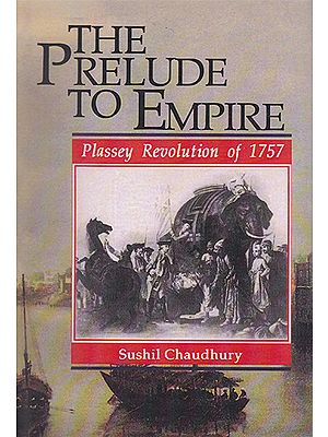 The Prelude to Empire (Plassey Revolution of 1757)