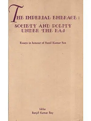 The Imperial Embrace: Society and Polity Under The Raj- Essays in Honour of Sunil Kumar Sen (An Old and Rare Book)