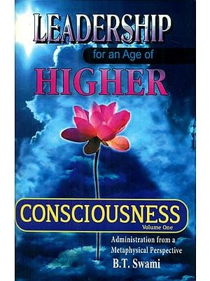 Leadership for an Age of Higher Consciousness - Administration from a Metaphysical Perspective (Part-1)
