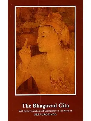 The Bhagavad Gita - With Text, Translation and Commentary in the Words of Sri Aurobindo