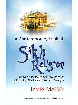 A Contemporary Look at Sikh Religion ( Essays on Scripture, Identity, Creation, Spirituality, Charity and Interfaith Dialogue)