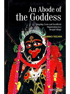An Abode of The Goddess (Kingship, Caste and Sacrificial Organization in a Bengal Village)