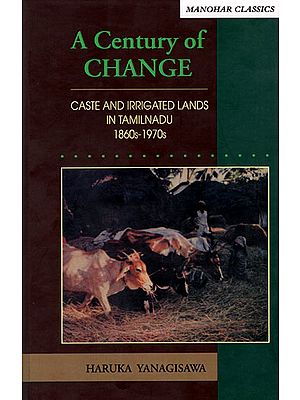 A Century of Change- Caste and Irrigated Lands in Tamilnadu 1860s-1970s (Manohar Classics)
