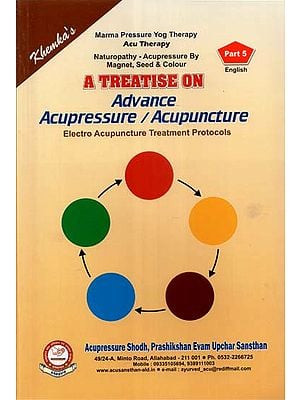 A Treatise on Advance Acupressure / Acupuncture (Electro Acupuncture Treatment Protocols)